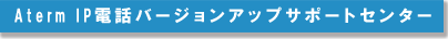 Aterm&nbsp;IP�d�b�o�[�W�����A�b�v�T�|�[�g�Z���^�[ 